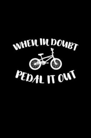 Cover of When In Doubt Pedal It Out Cyclist Journal Notebook