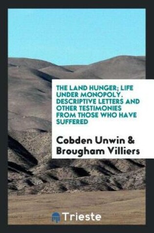 Cover of The Land Hunger; Life Under Monopoly. Descriptive Letters and Other Testimonies from Those Who Have Suffered