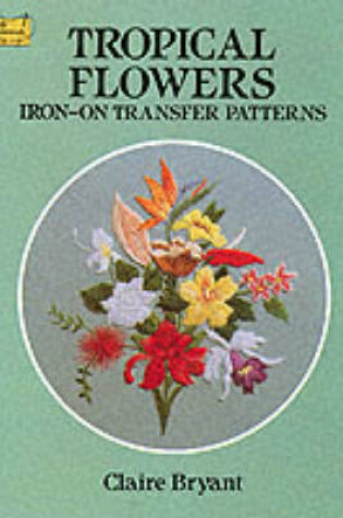 Cover of Tropical Flowers Iron-on Transfer Patterns