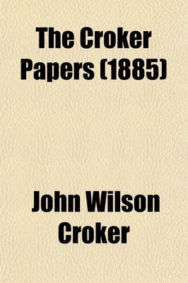 Book cover for The Croker Papers; The Correspondence and Diaries of the Late Right Honourable John Wilson Croker, Secretary to the Admiralty from 1809 to 1830 Volume 1