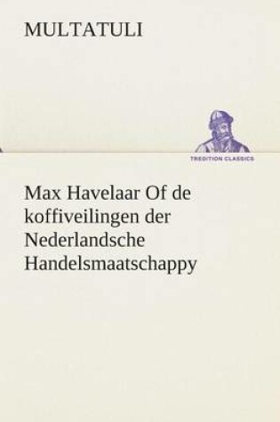 Cover of Max Havelaar Of de koffiveilingen der Nederlandsche Handelsmaatschappy