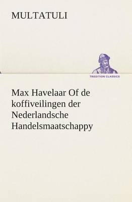 Book cover for Max Havelaar Of de koffiveilingen der Nederlandsche Handelsmaatschappy