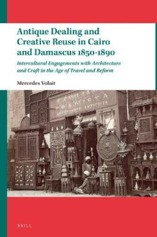 Cover of Antique Dealing and Creative Reuse in Cairo and Damascus 1850-1890