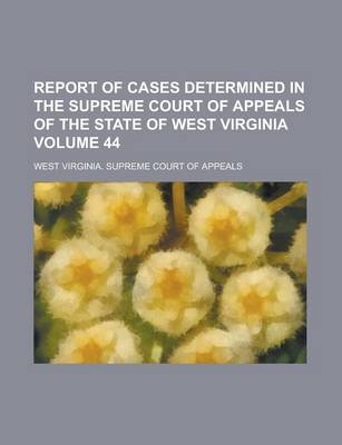 Book cover for Report of Cases Determined in the Supreme Court of Appeals of the State of West Virginia Volume 44