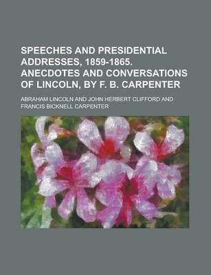 Book cover for Speeches and Presidential Addresses, 1859-1865. Anecdotes and Conversations of Lincoln, by F. B. Carpenter