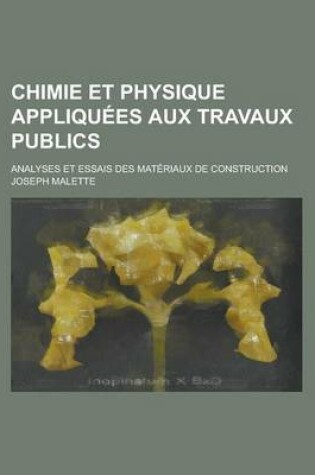 Cover of Chimie Et Physique Appliquees Aux Travaux Publics; Analyses Et Essais Des Materiaux de Construction