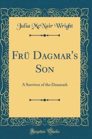 Cover of Frü Dagmar's Son: A Survivor of the Danmark (Classic Reprint)