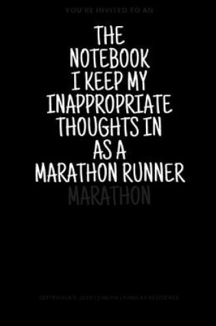 Cover of The Notebook I Keep My Inappropriate Thoughts In As A Marathon Runner, 7.5" X 9.25" - COLLEGE RULE LINED - BLANK - 150 page - NOTEBOOK