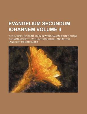 Book cover for Evangelium Secundum Iohannem Volume 4; The Gospel of Saint John in West-Saxon; Edited from the Manuscripts, with Introduction, and Notes