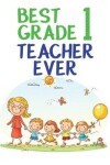 Book cover for Best Grade 1 Teacher Ever