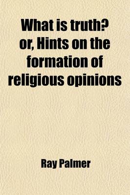 Book cover for What Is Truth?; Or, Hints on the Formation of Religious Opinions