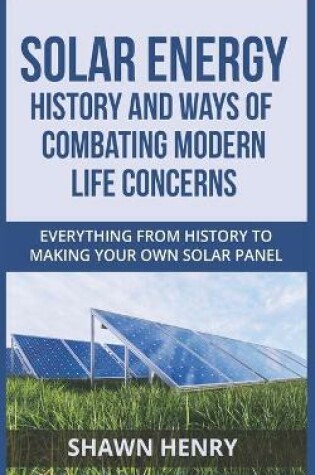 Cover of Solar Energy - History and Ways of Combating Modern Life Concerns