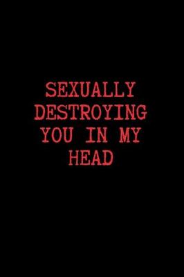 Book cover for Sexually Destroying You in My Head