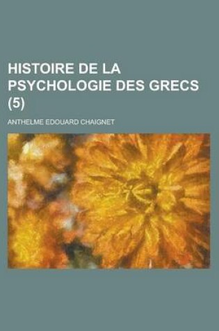 Cover of Histoire de La Psychologie Des Grecs (5 )