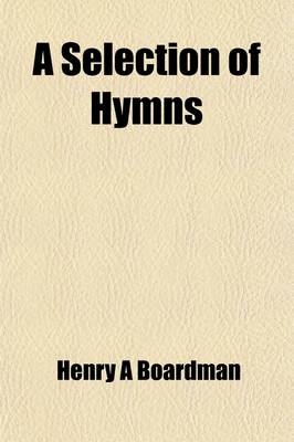 Book cover for A Selection of Hymns; Designed as a Supplement to the "Psalms and Hymns" of the Presbyterian Church