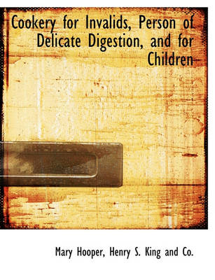 Book cover for Cookery for Invalids, Person of Delicate Digestion, and for Children
