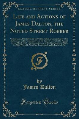 Book cover for Life and Actions of James Dalton, the Noted Street Robber