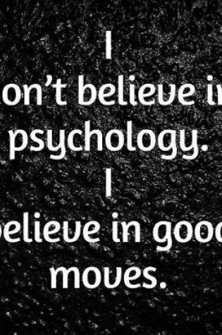 Cover of I Don't Believe In Psychology. I Believe In Good Moves