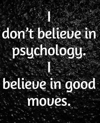 Book cover for I Don't Believe In Psychology. I Believe In Good Moves