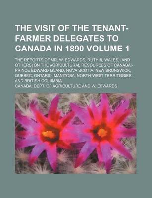 Book cover for The Visit of the Tenant-Farmer Delegates to Canada in 1890 Volume 1; The Reports of Mr. W. Edwards, Ruthin, Wales, [And Others] on the Agricultural Re