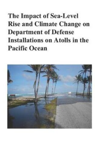 Cover of The Impact of Sea-Level Rise and Climate Change on Department of Defense Installations on Atolls in the Pacific Ocean
