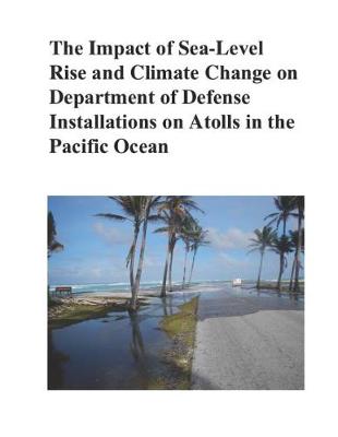 Book cover for The Impact of Sea-Level Rise and Climate Change on Department of Defense Installations on Atolls in the Pacific Ocean