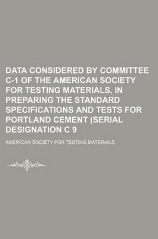 Cover of Data Considered by Committee C-1 of the American Society for Testing Materials, in Preparing the Standard Specifications and Tests for Portland Cement (Serial Designation C 9