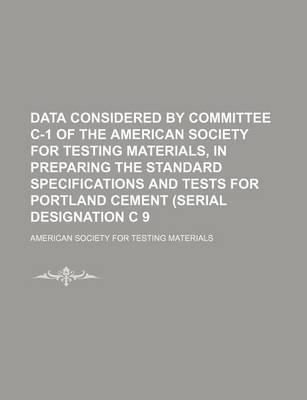 Book cover for Data Considered by Committee C-1 of the American Society for Testing Materials, in Preparing the Standard Specifications and Tests for Portland Cement (Serial Designation C 9