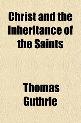 Book cover for Christ and the Inheritance of the Saints; Illustrated in a Series of Discourses from the Colossians