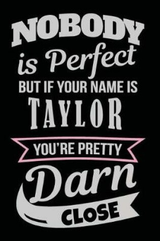 Cover of Nobody Is Perfect But If Your Name Is Taylor You're Pretty Darn Close