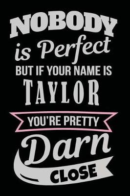 Book cover for Nobody Is Perfect But If Your Name Is Taylor You're Pretty Darn Close