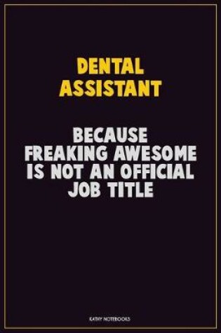 Cover of Dental Assistant, Because Freaking Awesome Is Not An Official Job Title