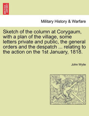 Book cover for Sketch of the Column at Corygaum, with a Plan of the Village, Some Letters Private and Public, the General Orders and the Despatch ... Relating to the Action on the 1st January, 1818.