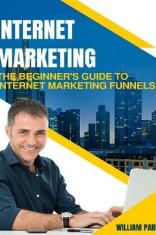 Cover of Internet Marketing: The Beginner's Guide to Internet Marketing Funnels