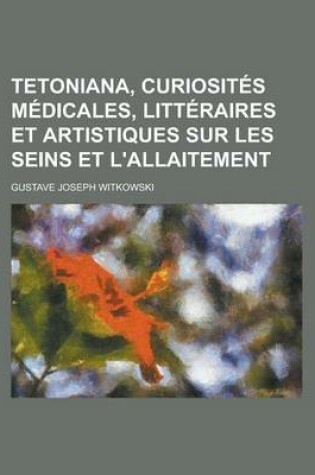 Cover of Tetoniana, Curiosites Medicales, Litteraires Et Artistiques Sur Les Seins Et L'Allaitement