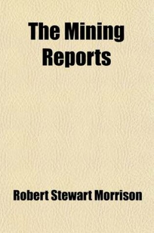 Cover of The Mining Reports Volume 14; A Series Containing the Cases on the Law of Mines Found in the American and English Reports, Arranged Alphabetically by Subjects, with Notes and References