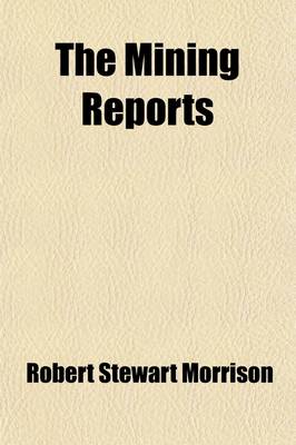 Book cover for The Mining Reports Volume 14; A Series Containing the Cases on the Law of Mines Found in the American and English Reports, Arranged Alphabetically by Subjects, with Notes and References