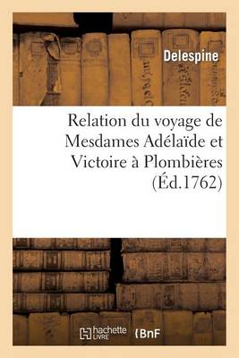 Cover of Relation Du Voyage de Mesdames Adelaide Et Victoire A Plombieres