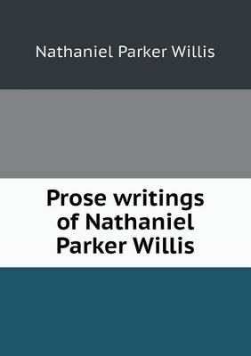 Book cover for Prose Writings of Nathaniel Parker Willis