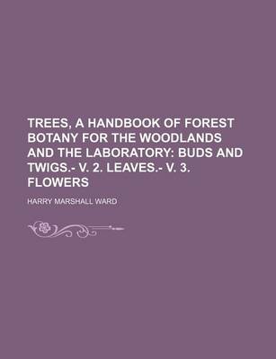 Book cover for Trees, a Handbook of Forest Botany for the Woodlands and the Laboratory; Buds and Twigs.- V. 2. Leaves.- V. 3. Flowers