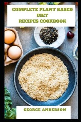 Cover of Complete Plant Based Diet Recipes Cookbook