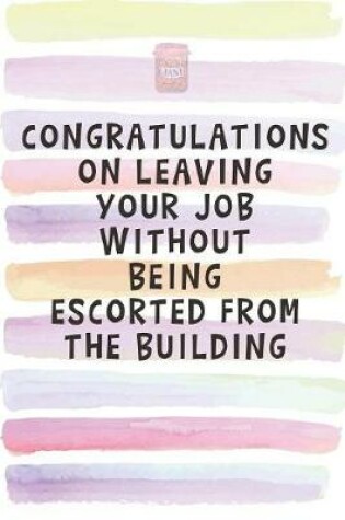 Cover of Congratulations on Leaving Your Job Without Being Escorted From the Building