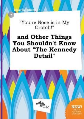 Book cover for You're Nose Is in My Crotch! and Other Things You Shouldn't Know about the Kennedy Detail