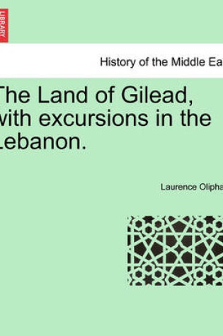 Cover of The Land of Gilead, with Excursions in the Lebanon.