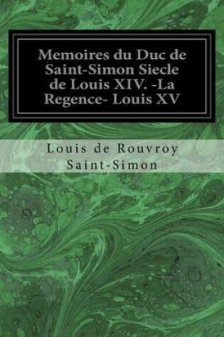 Cover of Memoires du Duc de Saint-Simon Siecle de Louis XIV. -La Regence- Louis XV