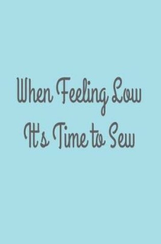 Cover of When Feeling Low It's Time To Sew