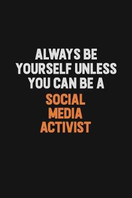 Book cover for Always Be Yourself Unless You Can Be A social media activist