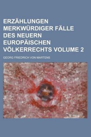 Cover of Erzahlungen Merkwurdiger Falle Des Neuern Europaischen Volkerrechts Volume 2