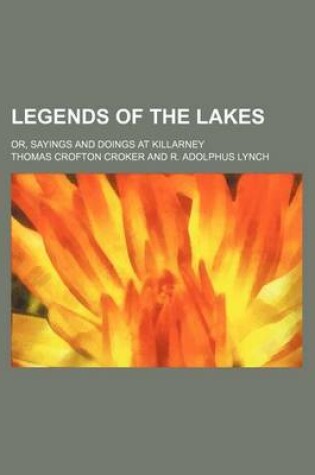 Cover of Legends of the Lakes (Volume 2); Or, Sayings and Doings at Killarney