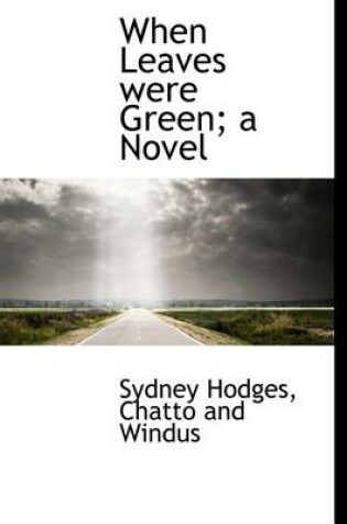 Cover of When Leaves Were Green; A Novel